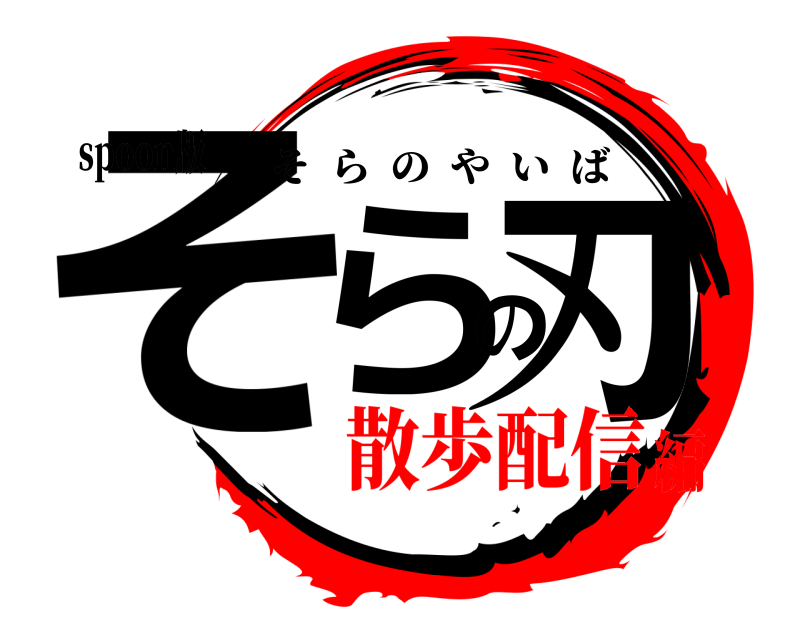 spoon版 そらの刃 そらのやいば 散歩配信編