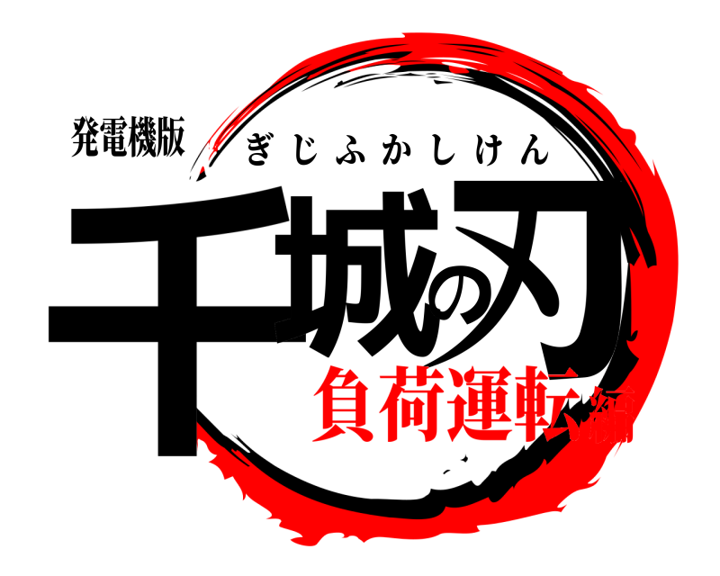 発電機版 千城の刃 ぎじふかしけん 負荷運転編