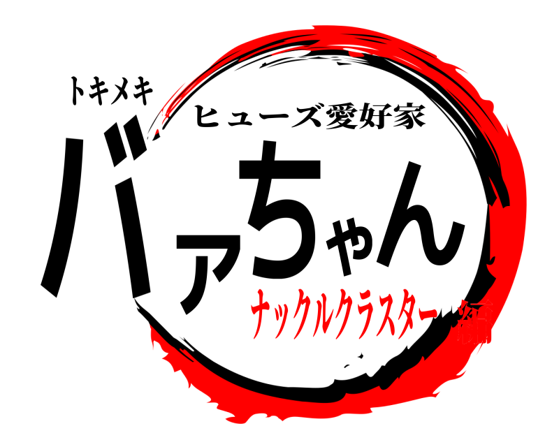 トキメキ バァちゃん ヒューズ愛好家 ナックルクラスター編