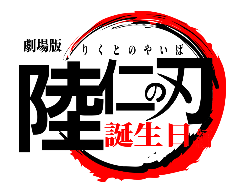 劇場版 陸仁の刃 りくとのやいば 誕生日編