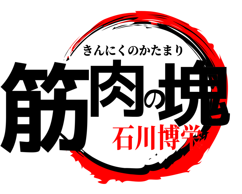  筋肉の塊 きんにくのかたまり 石川博栄