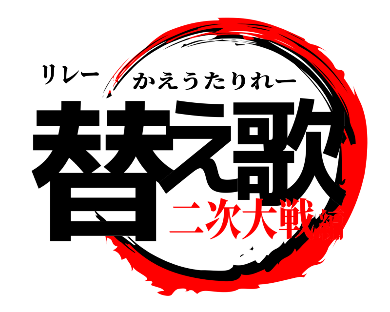 リレー 替え 歌 かえうたりれー 二次大戦編