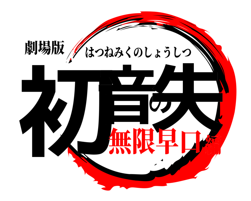 劇場版 初音の失 はつねみくのしょうしつ 無限早口編