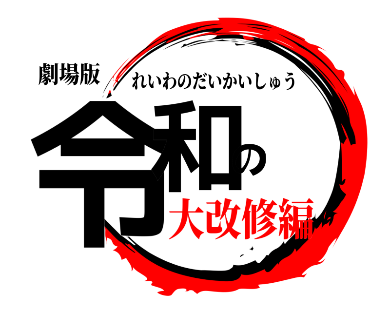 劇場版 令和の れいわのだいかいしゅう 大改修編