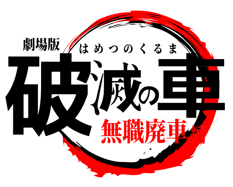 劇場版 破滅の車 はめつのくるま 無職廃車編