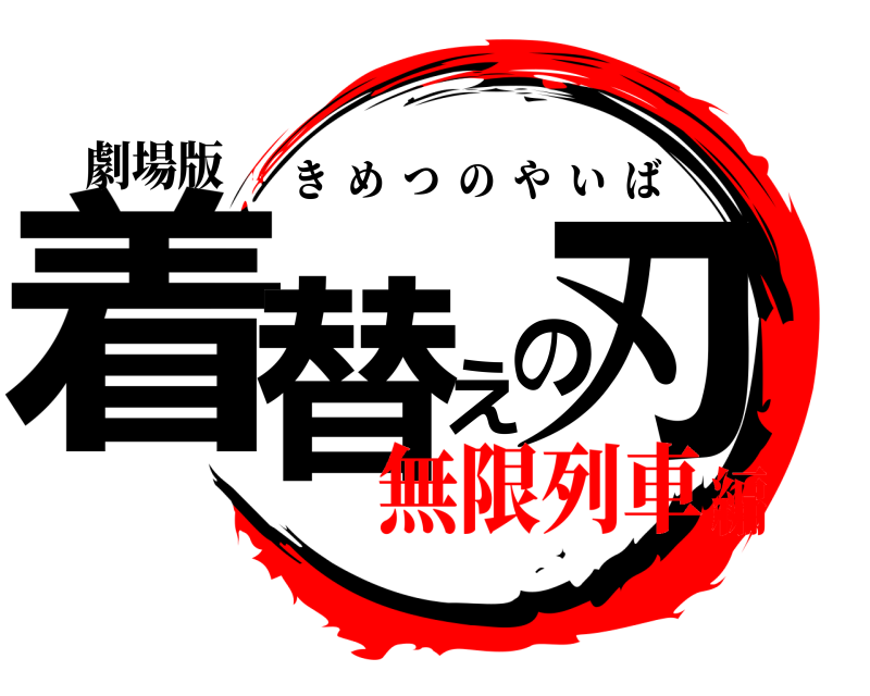 劇場版 着替えの刃 きめつのやいば 無限列車編
