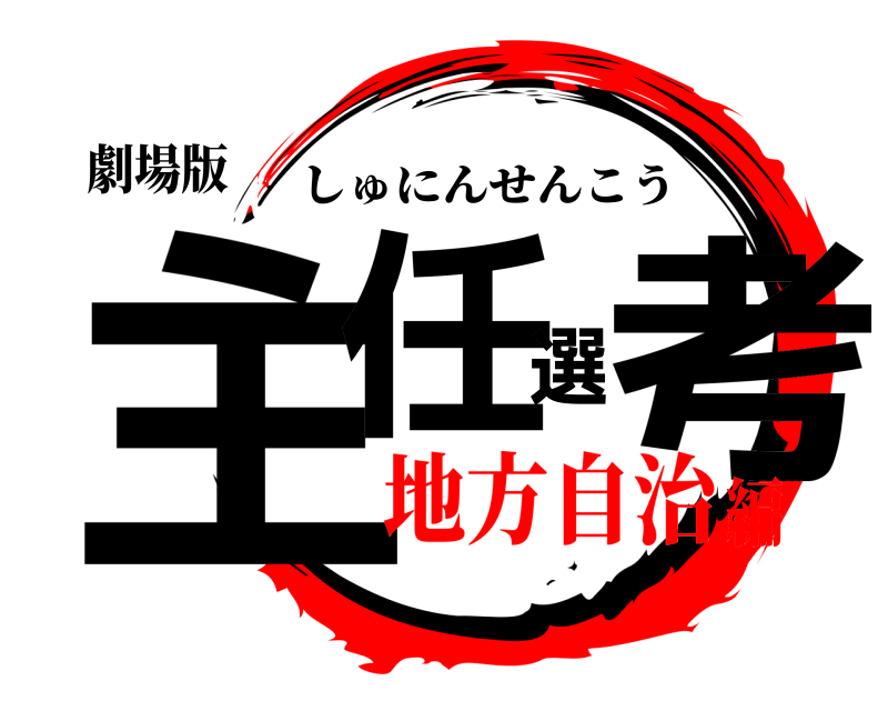 劇場版 主任選考 しゅにんせんこう 地方自治編