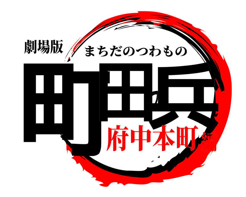 劇場版 町田の兵 まちだのつわもの 府中本町編