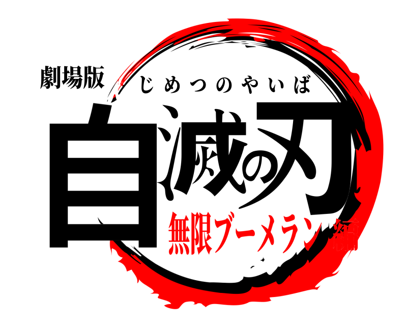 劇場版 自滅の刃 じめつのやいば 無限ブーメラン編