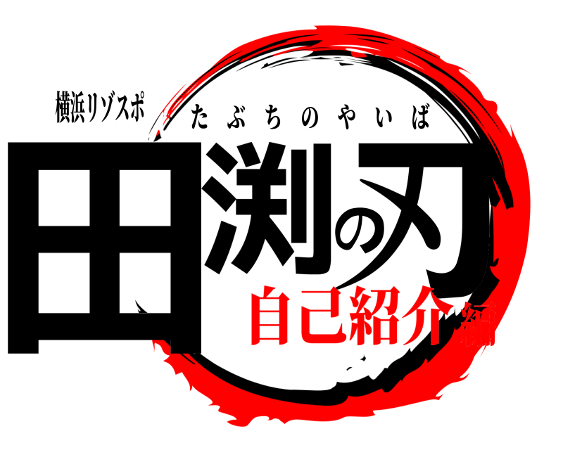 横浜リゾスポ 田渕の刃 たぶちのやいば 自己紹介編