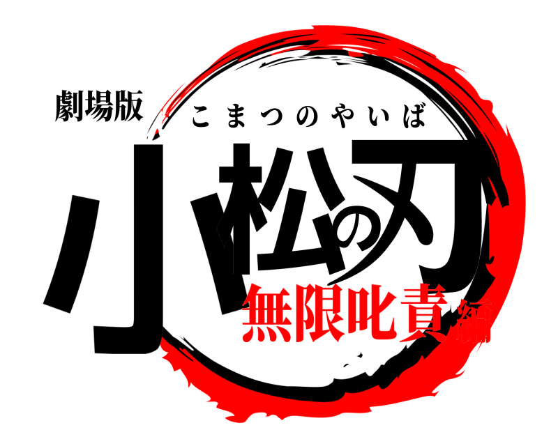劇場版 小松の刃 こまつのやいば 無限叱責編