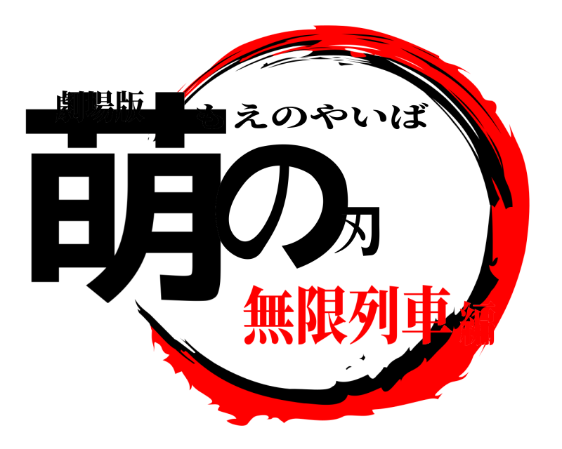 劇場版 萌の刃 もえのやいば 無限列車編