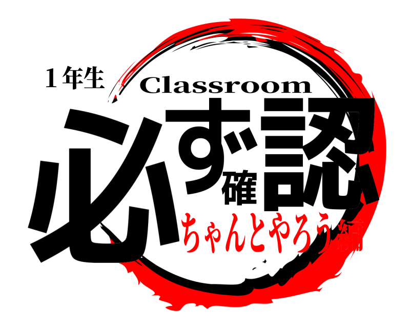１年生 必ず確認 Classroom ちゃんとやろう編