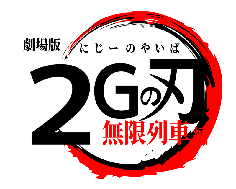 劇場版 2Gの刃 にじーのやいば 無限列車編
