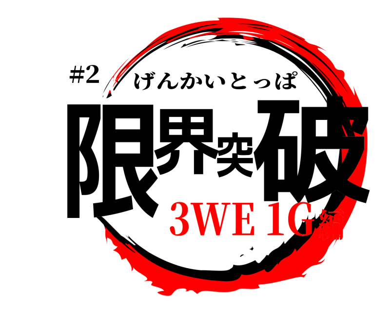 #2 限界突破 げんかいとっぱ 3WE 1G編