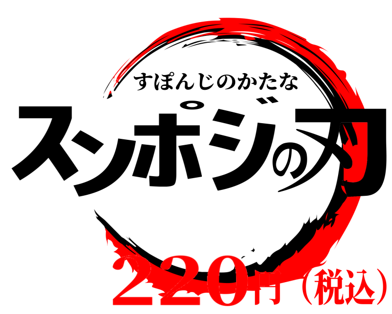 劇場版 ｽﾎﾟﾝｼﾞの刃 すぽんじのかたな 220円（税込）