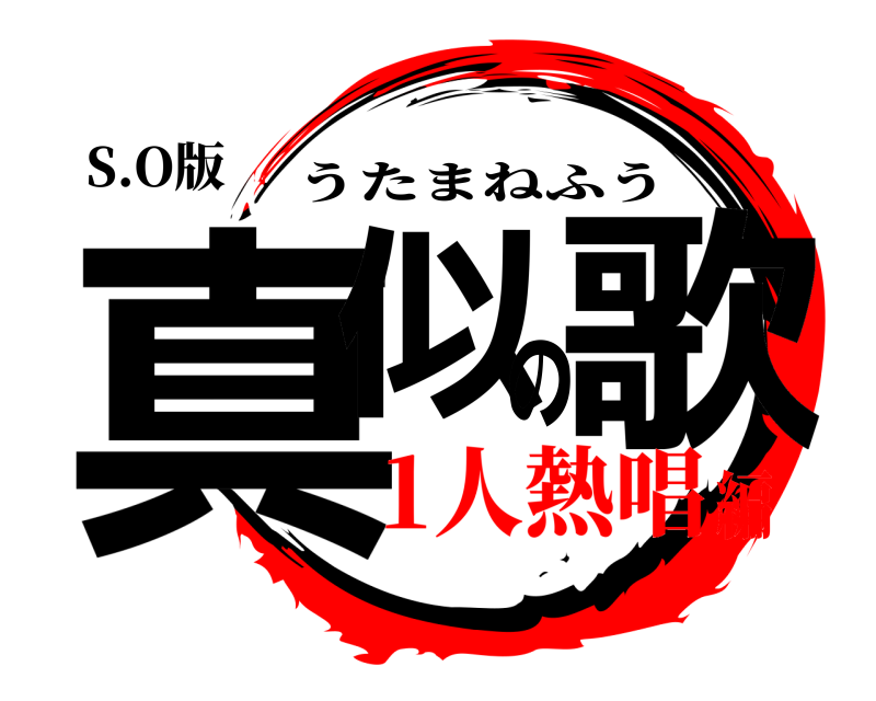 S.O版 真似の歌 うたまねふう 1人熱唱編