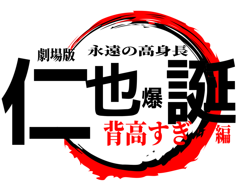 劇場版 仁也爆誕 永遠の高身長 背高すぎ編