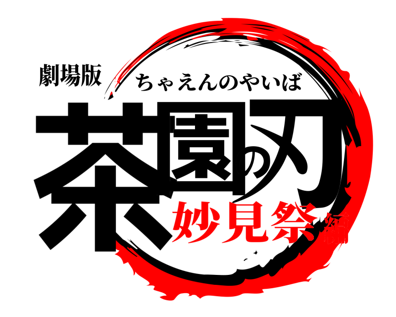 劇場版 茶園の刃 ちゃえんのやいば 妙見祭編