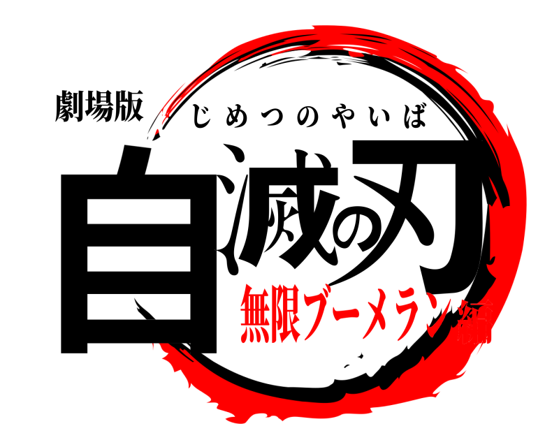 劇場版 自滅の刃 じめつのやいば 無限ブーメラン編