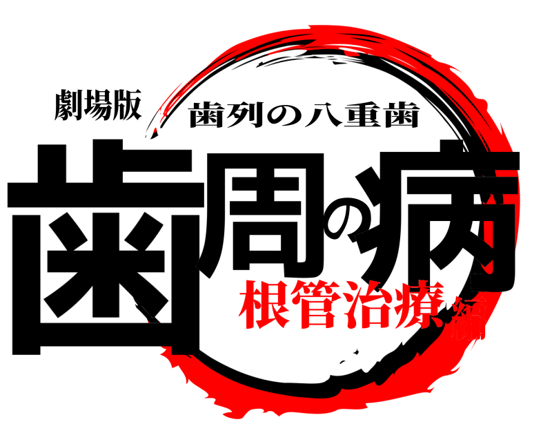 劇場版 歯周の病 歯列の八重歯 根管治療編