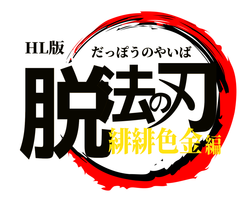 HL版 脱法の刃 だっぽうのやいば 緋緋色金編