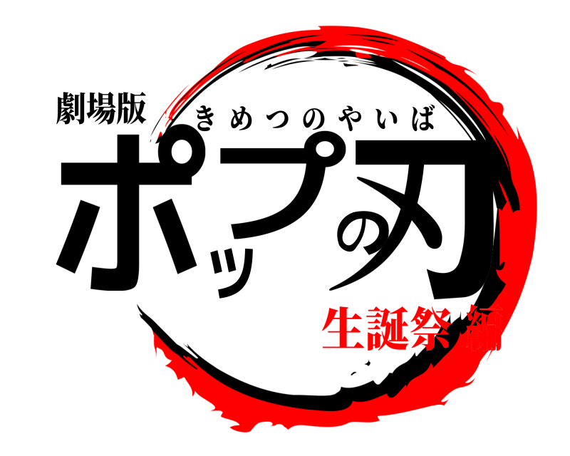 劇場版 ポップの刃 きめつのやいば 生誕祭編