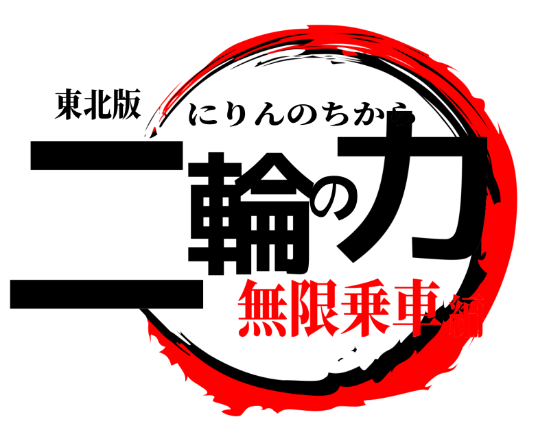 東北版 二輪の力 にりんのちから 無限乗車編