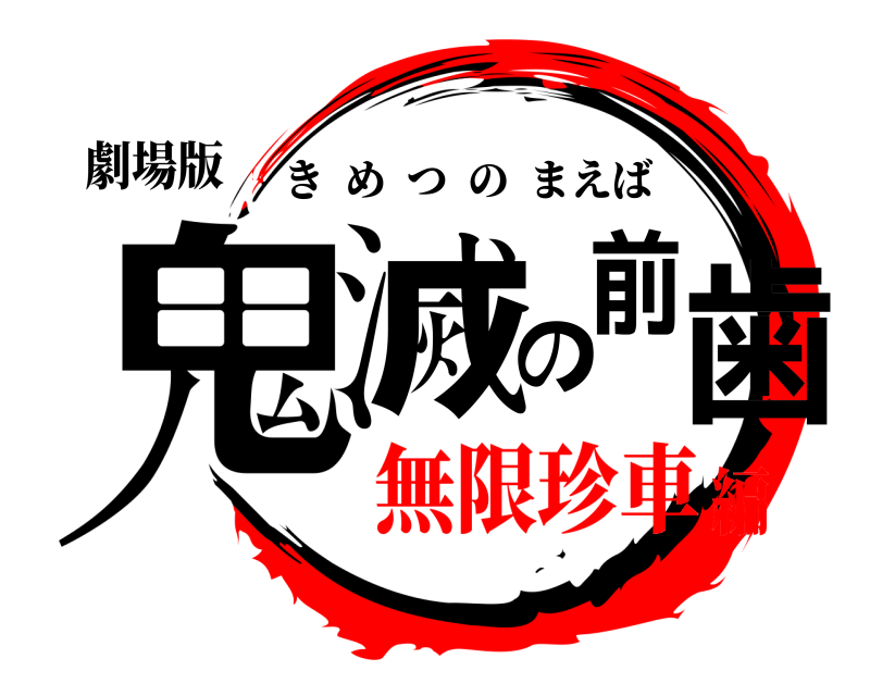 劇場版 鬼滅の前歯 きめつのまえば 無限珍車編