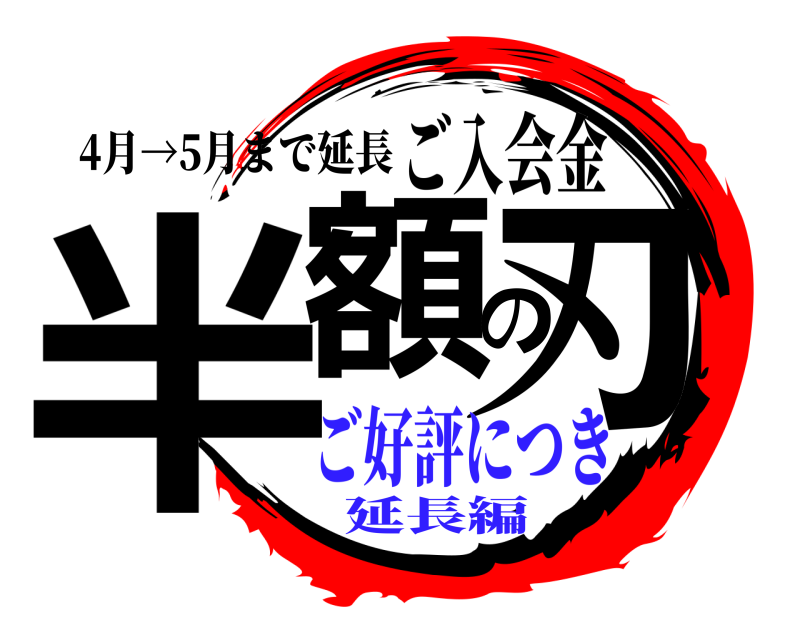 4月→5月まで延長 半額の刃 ご入会金 ご好評につき延長編