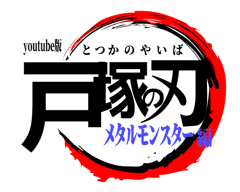 youtube版 戸塚の刃 とつかのやいば ﾒﾀﾙﾓﾝｽﾀｰ編