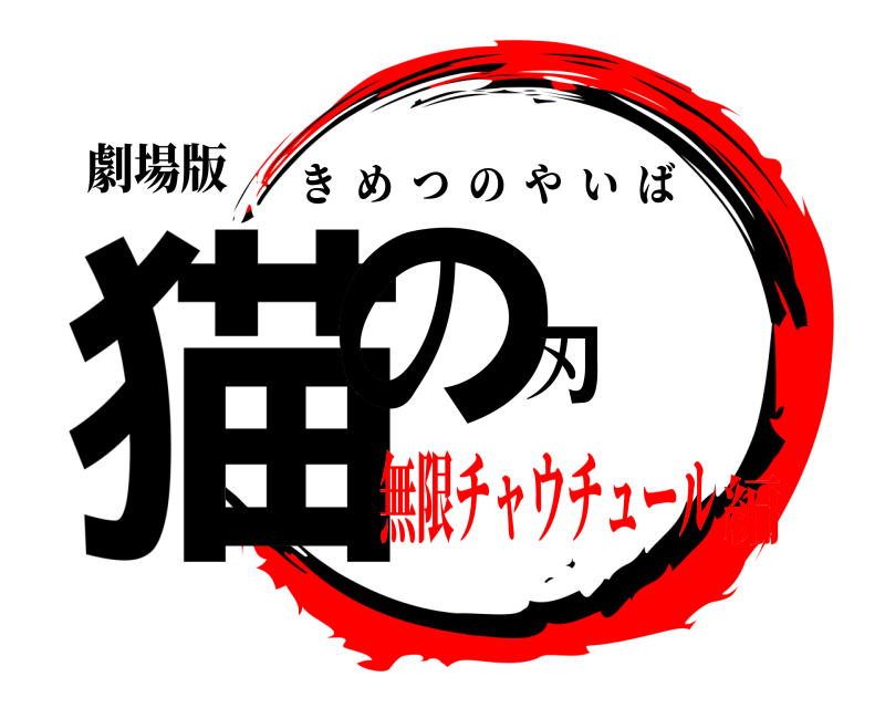 劇場版 猫の刃 きめつのやいば 無限チャウチュール編