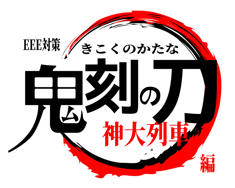 EEE対策 鬼刻の刀 きこくのかたな 神大列車編