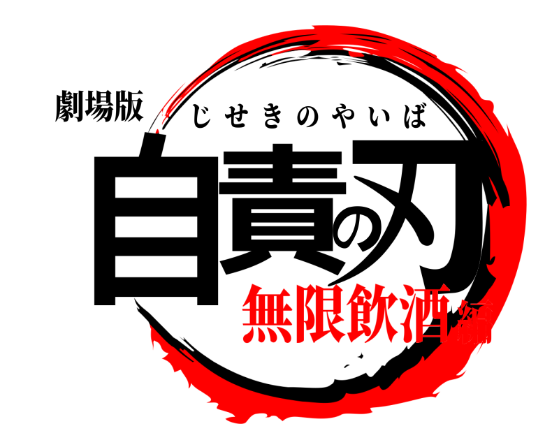 劇場版 自責の刃 じせきのやいば 無限飲酒編
