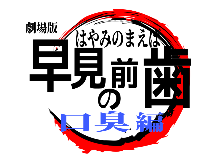 劇場版 早見の前歯 はやみのまえば 口臭編