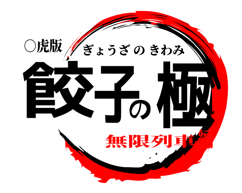 ○虎版 餃子の極 ぎょうざのきわみ 無限列車編