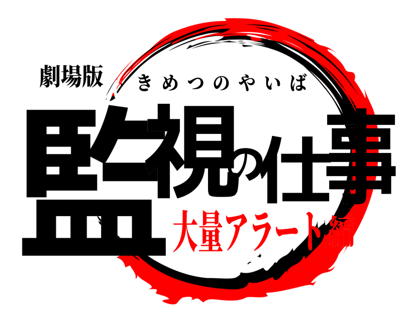 劇場版 監視の仕事 きめつのやいば 大量アラート編