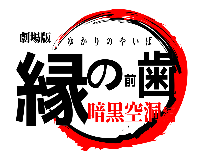 劇場版 縁の前歯 ゆかりのやいば 暗黒空洞編