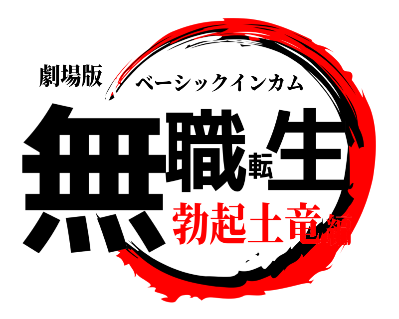 劇場版 無職転生 ベーシックインカム 勃起土竜編