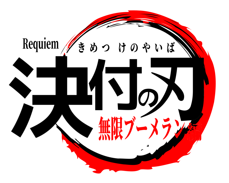 Requiem 決付の刃 きめつけのやいば 無限ブーメラン編