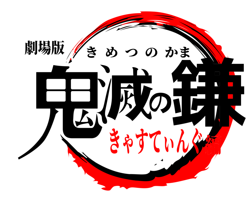 劇場版 鬼滅の鎌 きめつのかま きゃすてぃんぐ編