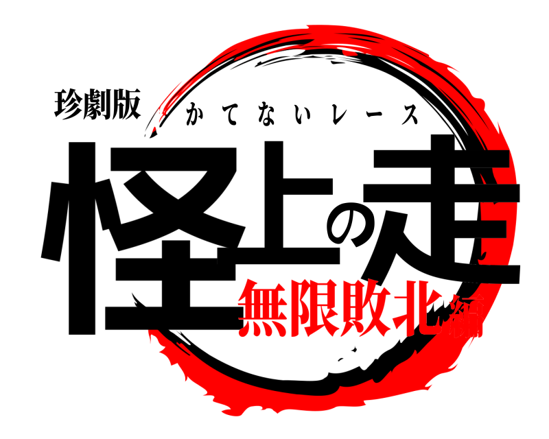 珍劇版 怪上の走 かてないレース 無限敗北編