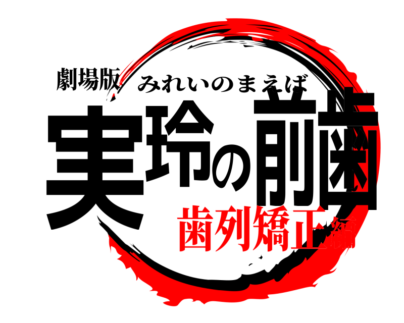 劇場版 実玲の前歯 みれいのまえば 歯列矯正編