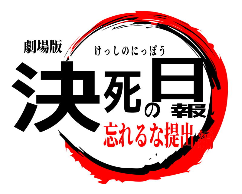 劇場版 決死の日報 けっしのにっぽう 忘れるな提出編