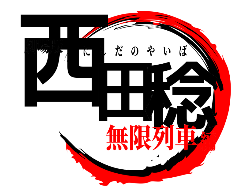 劇場版 西田の稔 にしだのやいば 無限列車編