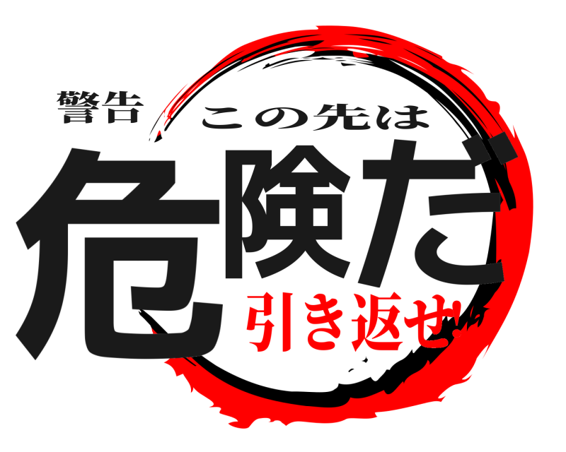 警告 危険 だ この先は 引き返せ！