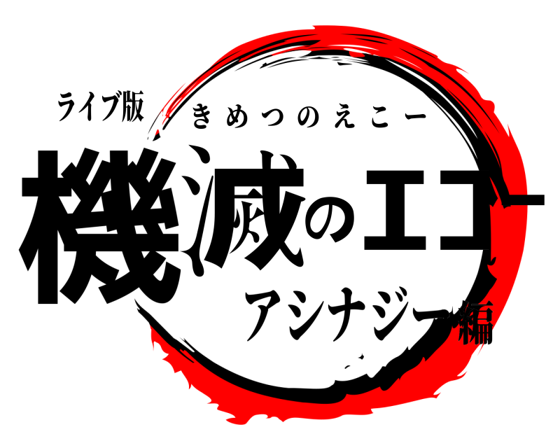 ライブ版 機滅のｴｺｰ きめつのえこー アシナジー編