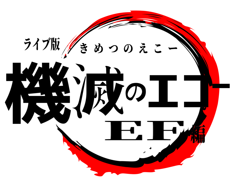 ライブ版 機滅のｴｺｰ きめつのえこー EF編