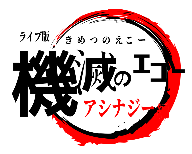 ライブ版 機滅のｴｺｰ きめつのえこー アシナジー編