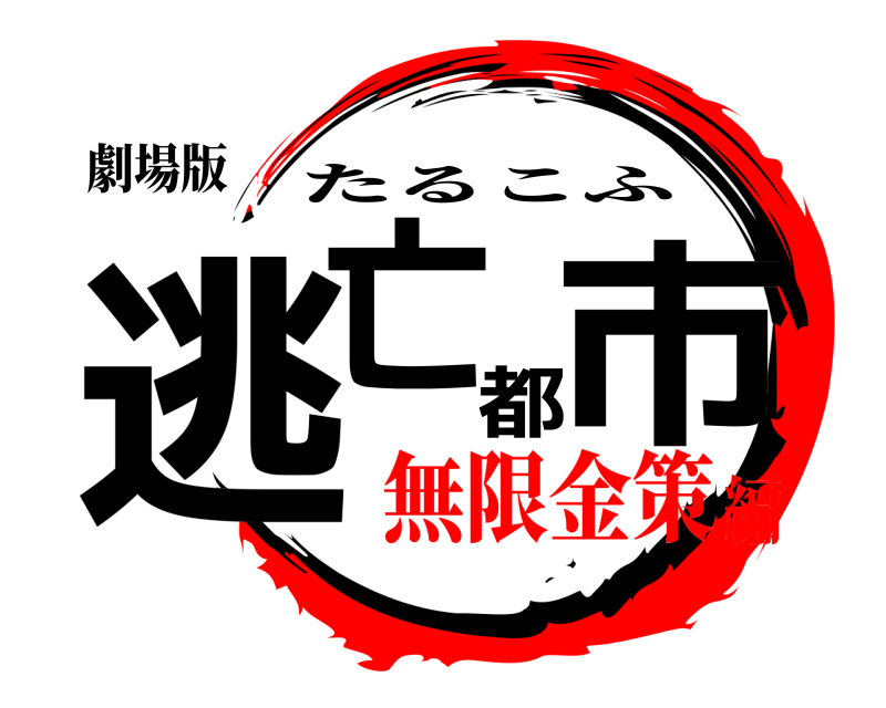 劇場版 逃亡都市 たるこふ 無限金策編